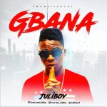 MUSIC: JuliBoy – “Gbana”