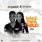 MUSIC: St Current Ft Hypemama – Make Papa Proud ( Prod. Acebors)