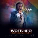 MUSIC: 565 – Wofejiro(You’re Worthy of Praise) @5six5