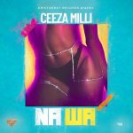 MUSIC: Ceeza Milli – Na Wa (prod. Spellz)