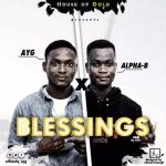 MUSIC: AYG Ft Alpha-B – Blessings