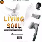 MUSIC: Johnbosco – Living Soul (Mixed. by Johnbosco) @JohnboscoMusic