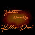 MUSIC: Burna Boy x Zlatan – Killin’ Dem