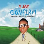 MUSIC: Y Jay – Confirm