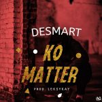 MUSIC: Desmart – Ko Matter