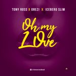 MUSIC: Tony Ross X Orezi X Iceberg Slim – Oh My Love