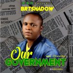 MUSIC: BRT shadow – Our Government ( prod Legend Otwenry)