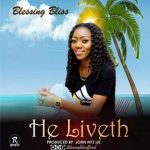 MUSIC: Blessing Bliss – He Liveth