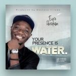 GOSPEL MUSIC: Ezra Ibrahim – Your Presence Is Water