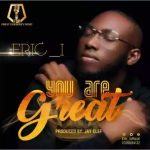 MUSIC: Eric I – You Are Great (Prod By Jay Clef)