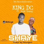 MUSIC: KING DC FT. REAL YOUNG – SHAYE (PROD BY KENNYMIX)