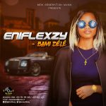 MUSIC: Eniflexzy – Bami Dele