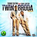 MUSIC: Sound Sultan ft. Small Doctor – Twin Broda