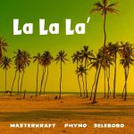 MUSIC: Masterkraft ft. Phyno, Selebobo – La La La