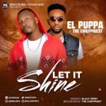 MUSIC: El Puppa – Let It Shine ft. The Chiefpriest