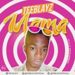 MUSIC: Teeblayz – Mama