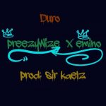 MUSIC: Preezywize – Duro ft Emino (Prod by Sir Kaelz)