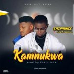 MUSIC: Eaziprince Ft Xzelfreeman – Kamnukwa (Prod by Eaziprince)