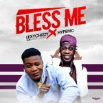 MUSIC: LexyChizzy – Bless Me ft. HypeMc || @Official_LexyChizzy