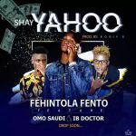 MUSIC: Fehintola Fento Ft. Omo Saudi & IB Doctor – Shay Yahoo