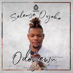 MUSIC+VIDEO: Selense Oyoko – Odoyewu