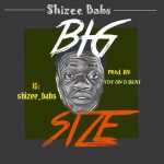 MUSIC: Shizee Babs – Big Size