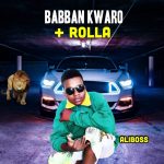 MUSIC: Aliboss – Babban Kwaro + Rolla