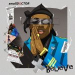 MUSIC: Small Doctor – Believe