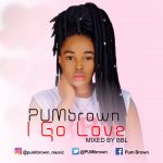 MUSIC: PUMbrown – I Go Love (Mixed By Bbl)