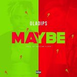 MUSIC: Oladips – Maybe