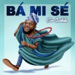 MUSIC: Ba Mi Se – Sir Judah