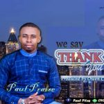 MUSIC: Paul Praise — We say Thank You (Prod by Owen Charles)