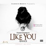 MUSIC: Tizzyporch Ft Qhinck – Like You