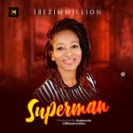 MUSIC: Ibezim Million – Super Man @ibezimmillion