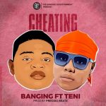 MUSIC: Banging Ft Teni – Cheating