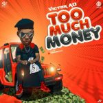 MUSIC: Victor AD – Too Much Money