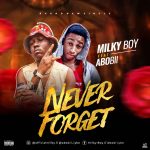 MUSIC: Milky Boy Feat. Abobii – Never Forget