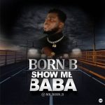 MUSIC: Born B – Show Me Baba