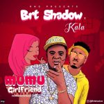 MUSIC: BRT Shadow – Mumu Girlfriend ft Kala (Prod By Doktafraze)