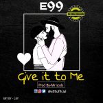 MUSIC: E99 – Give It To Me @e99official