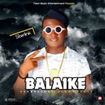 MUSIC: Sterlink – Balaike (Prod By 2showbeatz)