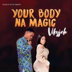 MUSIC: Vikyjeh – Your Body Na Magic