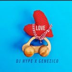 MUSIC: DJ Hype ft Genezico – Love | @genezicomusic @tlotlo_nong