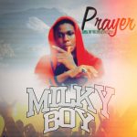 MUSIC: Milky Boy – Prayer (Prod. Dr BigMoneyBeat)