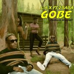 MUSIC: L.A.X – Gobe Ft. 2Baba