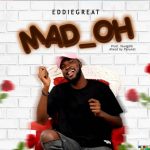 MUSIC: Ediegreat – Mad Oh