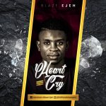 MUSIC: Blaze Ejeh – Heart Cry