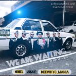 MUSIC: Oriel Feat. DeewhyC_Mania – We Are Waiting