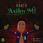 MUSIC: Abato – Asiko mi (Prod. by Toblez)