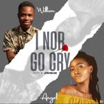 MUSIC: Williem Feat. Angel – I Nor Go Cry (Prod. Jenobase)